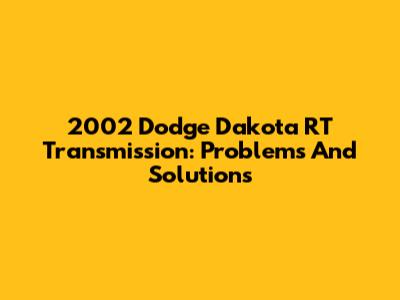 2002 Dodge Dakota RT Transmission: Problems And Solutions