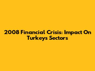 2008 Financial Crisis: Impact On Turkey's Sectors