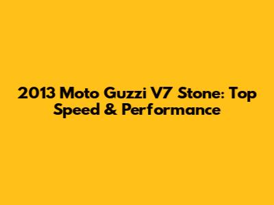 2013 Moto Guzzi V7 Stone: Top Speed & Performance