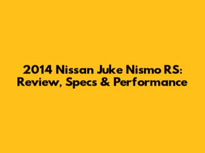 2014 Nissan Juke Nismo RS: Review, Specs & Performance