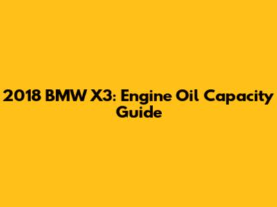 2018 BMW X3: Engine Oil Capacity Guide