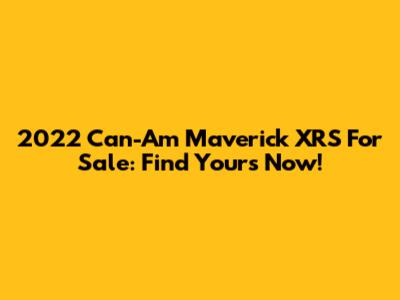 2022 Can-Am Maverick XRS For Sale: Find Yours Now!