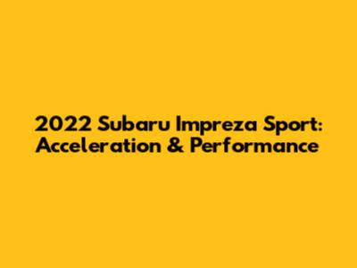 2022 Subaru Impreza Sport: Acceleration & Performance