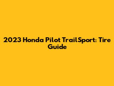 2023 Honda Pilot TrailSport: Tire Guide