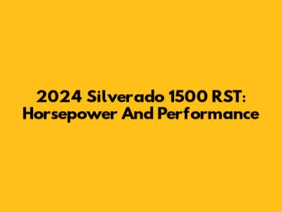 2024 Silverado 1500 RST: Horsepower And Performance