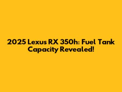 2025 Lexus RX 350h: Fuel Tank Capacity Revealed!