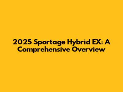 2025 Sportage Hybrid EX: A Comprehensive Overview