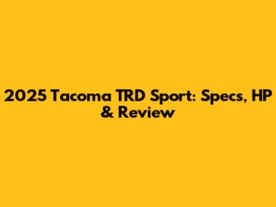 2025 Tacoma TRD Sport: Specs, HP & Review