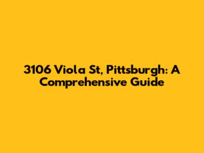 3106 Viola St, Pittsburgh: A Comprehensive Guide
