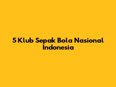 5 Klub Sepak Bola Nasional Indonesia