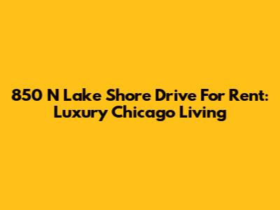 850 N Lake Shore Drive For Rent: Luxury Chicago Living