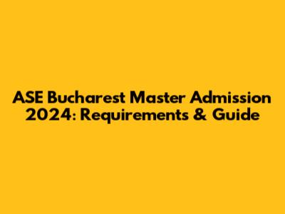 ASE Bucharest Master Admission 2024: Requirements & Guide