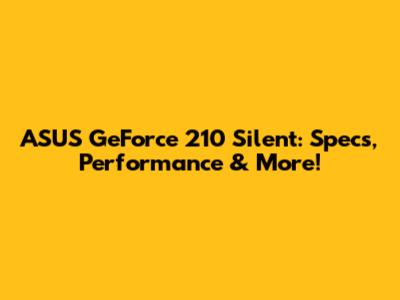 ASUS GeForce 210 Silent: Specs, Performance & More!