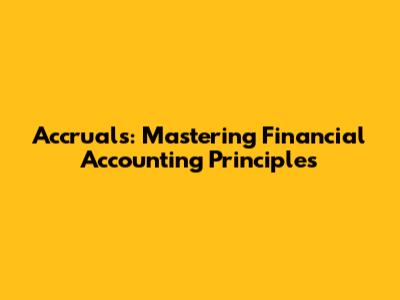 Accruals: Mastering Financial Accounting Principles
