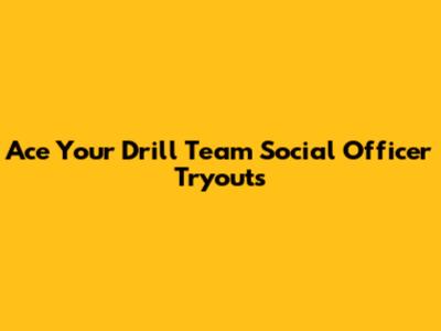 Ace Your Drill Team Social Officer Tryouts
