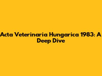 Acta Veterinaria Hungarica 1983: A Deep Dive