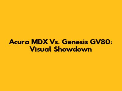 Acura MDX Vs. Genesis GV80: Visual Showdown