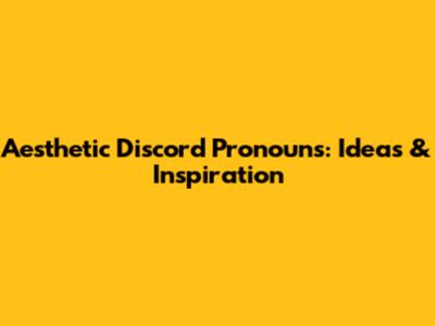 Aesthetic Discord Pronouns: Ideas & Inspiration