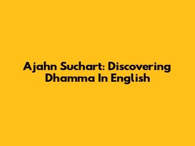 Ajahn Suchart: Discovering Dhamma In English