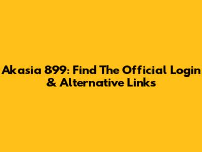 Akasia 899: Find The Official Login & Alternative Links