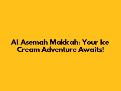 Al Asemah Makkah: Your Ice Cream Adventure Awaits!