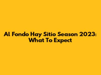Al Fondo Hay Sitio Season 2023: What To Expect