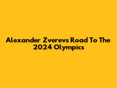Alexander Zverev's Road To The 2024 Olympics