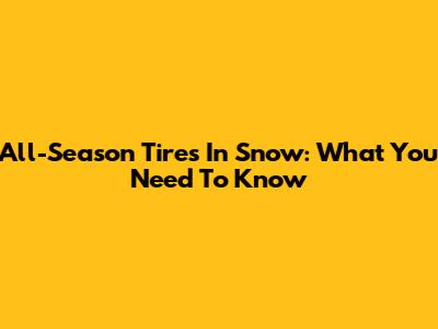 All-Season Tires In Snow: What You Need To Know