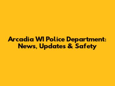 Arcadia WI Police Department: News, Updates & Safety