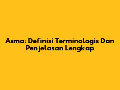 Asma: Definisi Terminologis Dan Penjelasan Lengkap