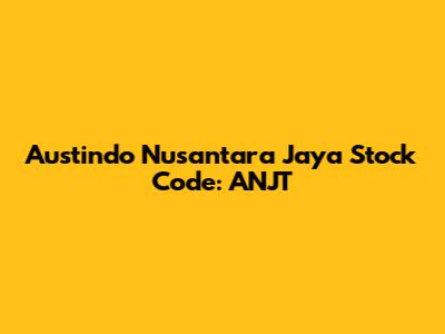 Austindo Nusantara Jaya Stock Code: ANJT