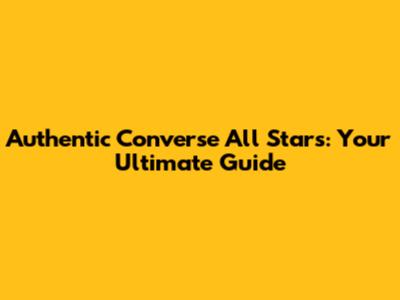 Authentic Converse All Stars: Your Ultimate Guide