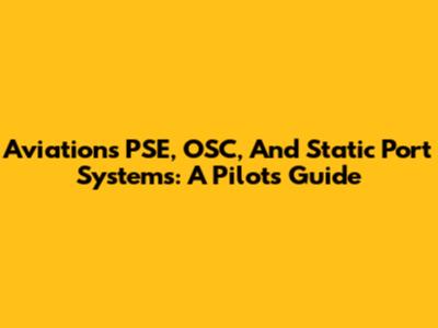 Aviation's PSE, OSC, And Static Port Systems: A Pilot's Guide