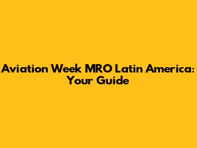 Aviation Week MRO Latin America: Your Guide