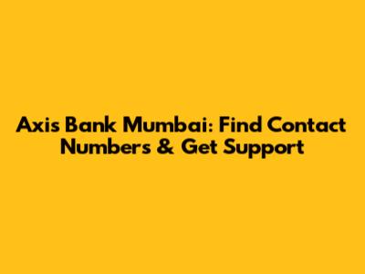 Axis Bank Mumbai: Find Contact Numbers & Get Support