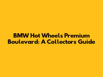 BMW Hot Wheels Premium Boulevard: A Collector's Guide