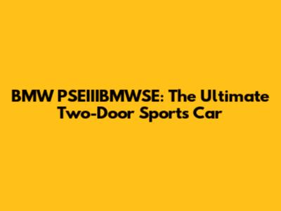 BMW PSEIIIBMWSE: The Ultimate Two-Door Sports Car