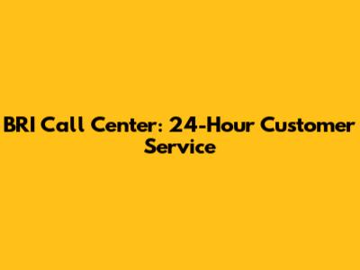 BRI Call Center: 24-Hour Customer Service