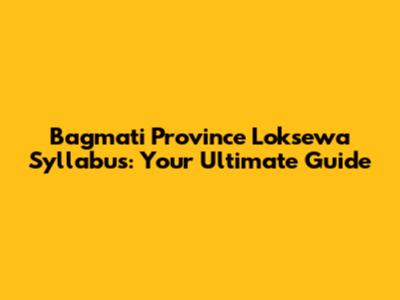 Bagmati Province Loksewa Syllabus: Your Ultimate Guide