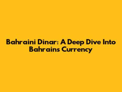 Bahraini Dinar: A Deep Dive Into Bahrain's Currency