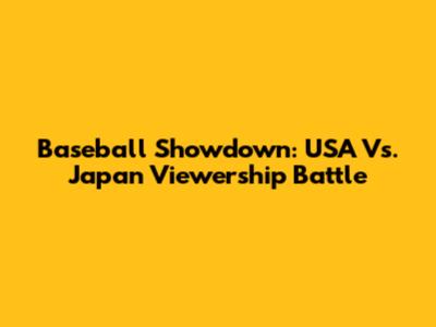Baseball Showdown: USA Vs. Japan Viewership Battle