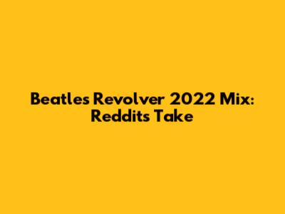 Beatles Revolver 2022 Mix: Reddit's Take