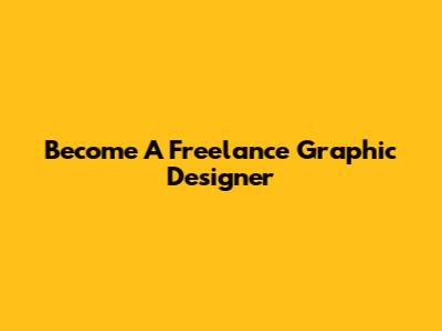 Become A Freelance Graphic Designer