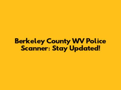 Berkeley County WV Police Scanner: Stay Updated!