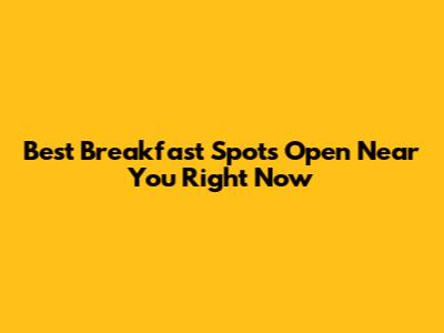Best Breakfast Spots Open Near You Right Now