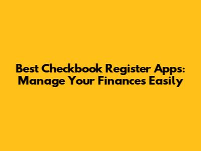 Best Checkbook Register Apps: Manage Your Finances Easily