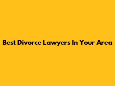 Best Divorce Lawyers In Your Area
