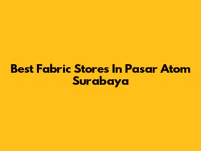 Best Fabric Stores In Pasar Atom Surabaya