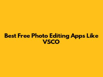 Best Free Photo Editing Apps Like VSCO
