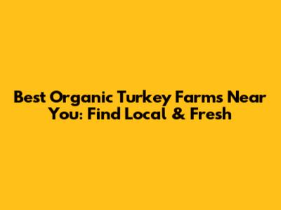 Best Organic Turkey Farms Near You: Find Local & Fresh